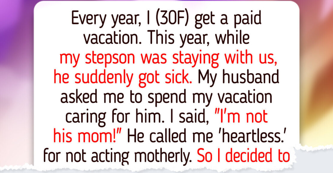 I Refuse to Spend My Paid Vacation Caring for My Sick Stepson, It’s Not My Responsibility